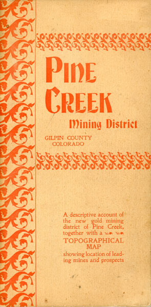 Pine Creek Mining District, Gilpin County, Colo. A Descriptive Account Of The New Gold Mining District Of Pine Creek, Together With A Topographical Map Showing Location Of Leading Mines And Prospects W. S. WARD