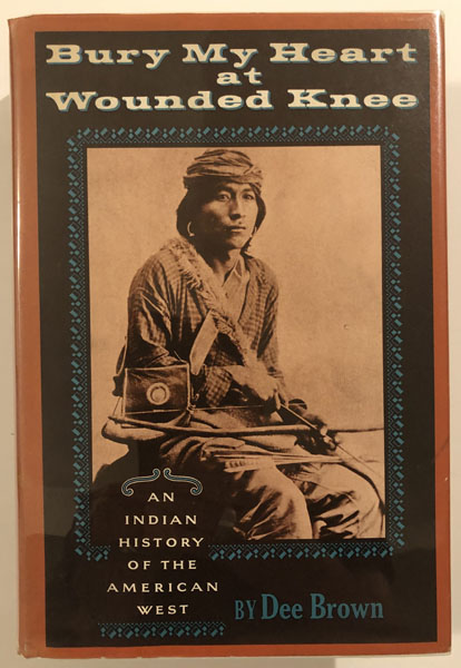 Bury My Heart At Wounded Knee, An Indian History Of The American West DEE BROWN