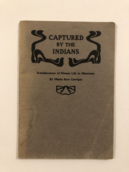 Captured By The Indians, Reminiscences Of Pioneer Life In Minnesota MINNIE BUCE CARRIGAN