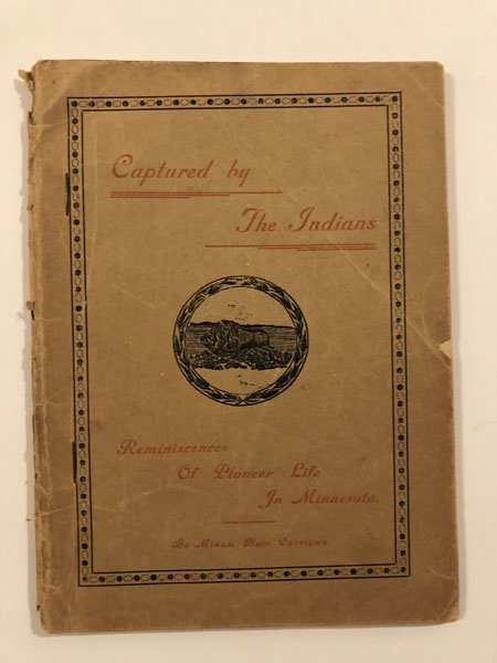 Captured By The Indians, Reminiscences Of Pioneer Life In Minnesota MINNIE BUCE CARRIGAN