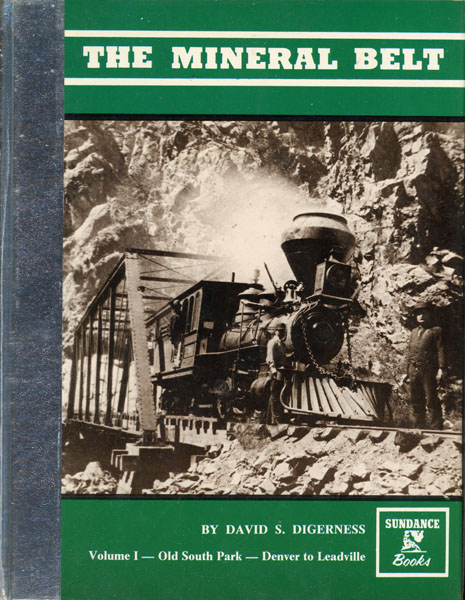 The Mineral Belt. Volume I - Old South Park - Denver To Leadville.  An Illustrated History Featuring The Denver, South Park & Pacific Railroad And The Gold-And-Silver Mining Industry Of The Fabulous Mineral Belt Of Colorado DAVID S. DIGERNESS