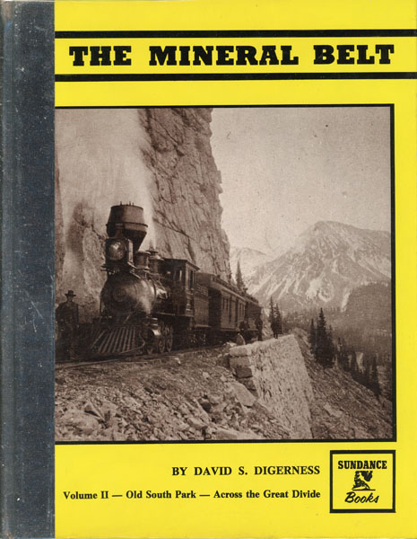 The Mineral Belt. Volume Ii - Old South Park - Denver To Leadville.  An Illustrated History Featuring The Denver, South Park & Pacific Railroad And The Gold-And-Silver Mining Industry Of The Fabulous Mineral Belt Of Colorado DAVID S. DIGERNESS