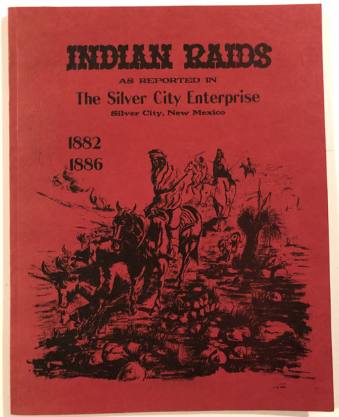 Apache Raids. News About Indian Activity In The Southwest As Reported In The Silver City Enterprise November 1882 Through August 1886 WILLIAM H. MULLANE