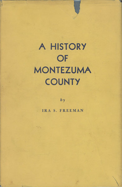 A History Of Montezuma County Colorado. Land Of Promise And Fulfillment. Being A Review Of Prehistoric Races And An Account Of The Earliest Settlement By The White Man And Subsequent Events And Development To The Present Day IRA S. FREEMAN