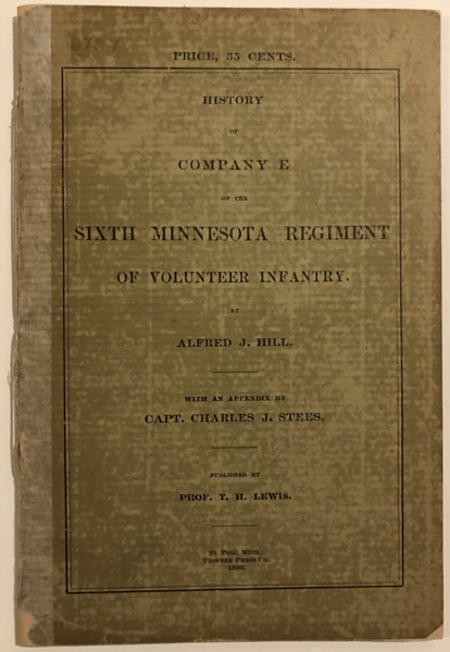 History Of Company E Of The Sixth Minnesota Regiment Of Volunteer Infantry ALFRED J. HILL