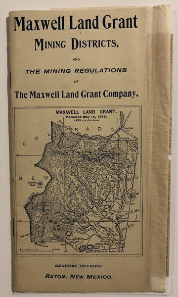 Maxwell Land Grant Mining Districts, Colfax County, New Mexico. Short History And Description Of This Mineral Country, With A Map And Geological Section; Also The Mineral Regulations For Prospectors And Intending Locators. MAXWELL LAND GRANT COMPANY