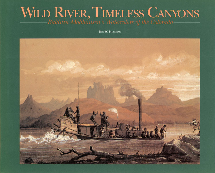 Wild River, Timeless Canyons. Balduin Mollhausen's Watercolors Of The Colorado BEN W. HUSEMAN