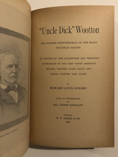 "Uncle Dick" Wootton. The Pioneer Frontiersman Of The Rocky Mountain Region. An Account Of The Adventures And Thrilling Experiences Of The Most Noted American Hunter, Trapper, Guide, Scout, And Indian Fighter Now Living HOWARD LOUIS CONARD