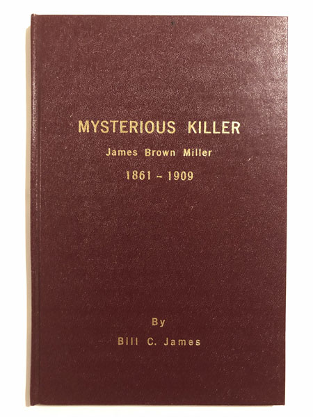 Mysterious Killer. James Brown Miller 1861-1909 BILL C. JAMES