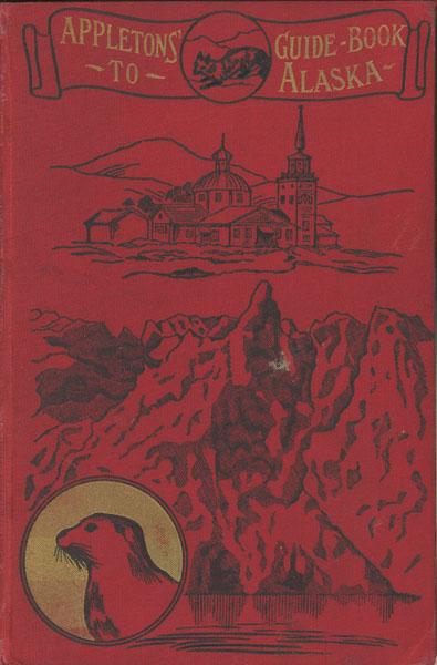 Appleton's Guide-Book To Alaska And The Northwest Coast Including The Shores Of Washington, British Columbia, Southeastern Alaska, The Aleutian And The Seal Islands, The Bering And The Arctic Coasts, The Yukon River And Klondike District ELIZA RUHAMAH SCIDMORE