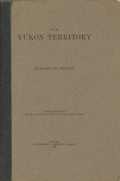 The Yukon Territory. Its History And Resources OLIVER, HON FRANK [ISSUED BY THE DIRECTION OF]