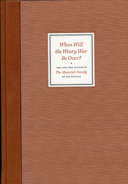 When Will The Weary War Be Over? The Civil War Letters Of The Maverick Family Of San Antonio MARKS, PAULA MITCHELL [EDITED, WITH AN INTRODUCTION & EPILOGUE BY]