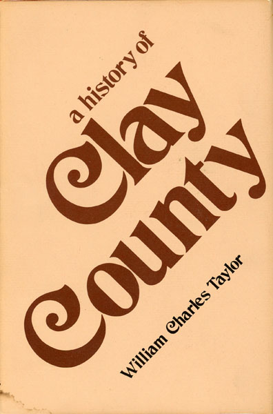 A History Of Clay County WILLIAM CHARLES TAYLOR