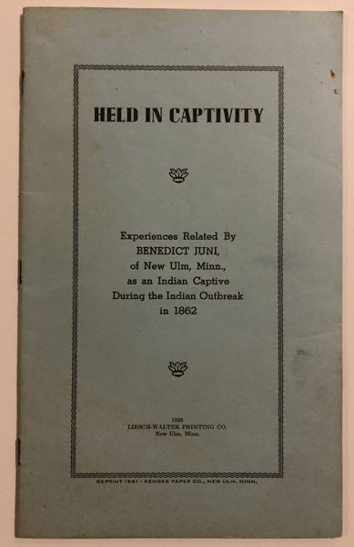 Held In Captivity. Experiences Related By Benedict Juni, Of New Ulm, Minn., As An Indian Captive During The Indian Outbreak In 1862. BENEDICT JUNI