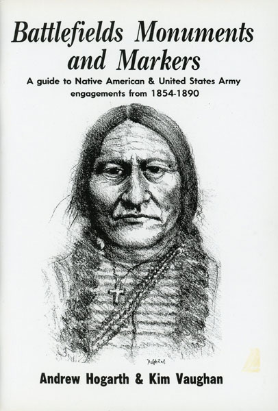 Battlefields, Monuments And Markers. A Guide To Native American & United States Army Engagements From 1854-1890. (Cover Title) HOGARTH, ANDREW & KIM VAUGHN