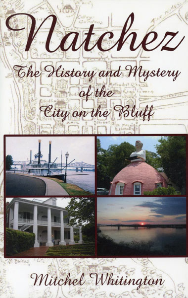 Natchez : The History And Mystery Of The City On The Bluff MITCHEL WHITTINGTON