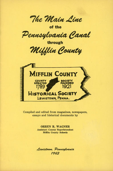 The Main Line Of The Pennsylvania Canal Through Mifflin County WAGNER, ORREN R. [ASSISTANT COUNTY SUPERINTENDENT, MIFFLIN COUNTY SCHOOLS]