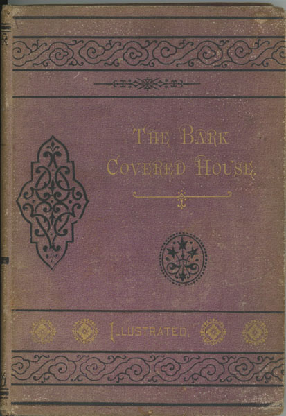 The Bark Covered House, Or Back In The Woods Again; Being A Graphic And Thrilling Description Of Real Pioneer Life In The Wilderness Of Michigan NOWLIN, ESQ, WILLIAM