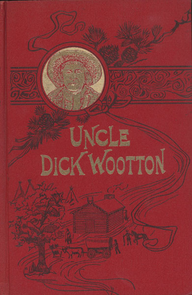 "Uncle Dick" Wootton. The Pioneer Frontiersman Of The Rocky Mountain Region. An Account Of The Adventures And Thrilling Experiences Of The Most Noted American Hunter, Trapper, Guide, Scout, And Indian Fighter Now Living HOWARD LOUIS CONARD