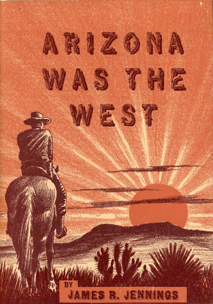 Arizona Was The West JAMES R. JENNINGS