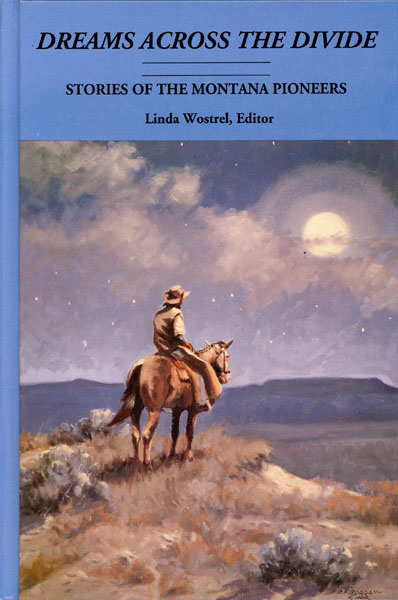 Dreams Across The Divide. Stories Of The Montana Pioneers WOSTREL, LINDA [EDITOR]