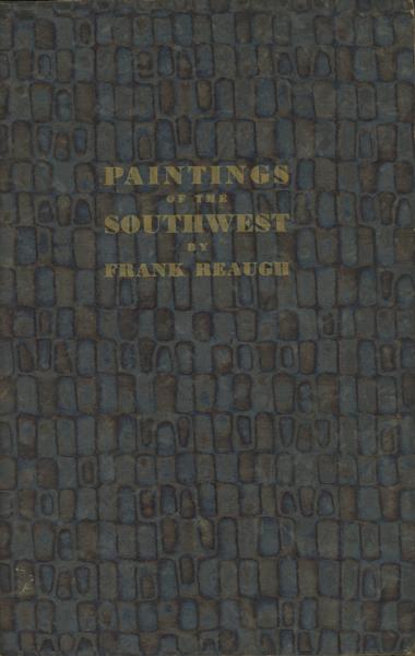 Paintings Of The Southwest. By Frank Reaugh. Notes By The Painter. FRANK REAUGH