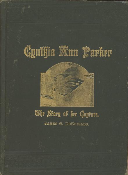 Cynthia Ann Parker: The Story Of Her Capture JAMES T. DESHIELDS