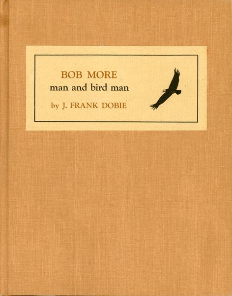 Bob More: Man And Bird Man. J. FRANK DOBIE