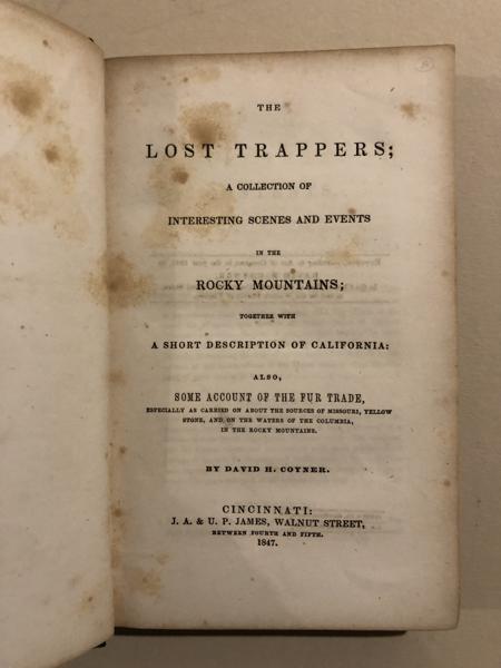 The Lost Trappers; A Collection Of Interesting Scenes And Events In The Rocky Mountains; Together With A Short Description Of California: Also, Some Account Of The Fur Trade, Especially As Carried On About The Sources Of Missouri, Yellowstone, And On The Waters Of The Columbia, In The Rocky Mountains DAVID H COYNER