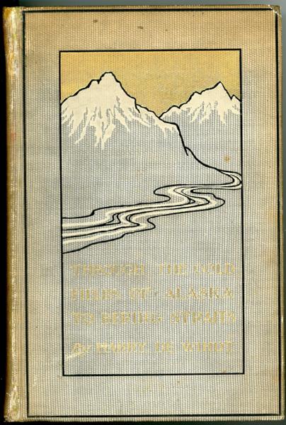 Through The Gold-Fields Of Alaska To Bering Straits HARRY DE WINDT