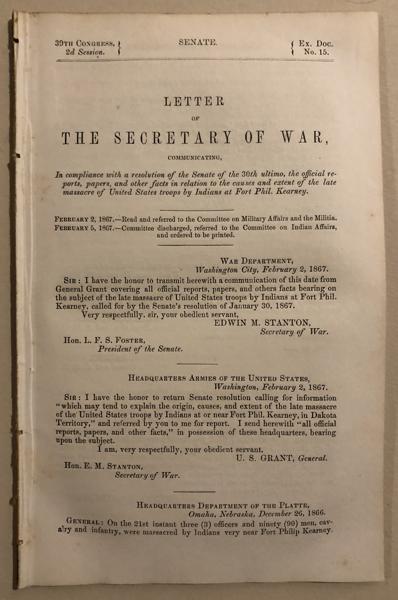 Letter Of The Secretary Of War, Communicating, In Compliance With A Resolution Of The Senate Of The 30th Ultimo, The Official Reports, Papers, And Other Facts In Relation To The Causes And Extent Of The Late Massacre Of United States Troops By Indians At Fort Phil. Kearney And Letter From The Secretary Of The Interior, Communicating, In Obedience To A Resolution Of The Senate Of The 30th Of January, Information In Relation To The Late Massacre Of United States Troops By Indians At Or Near Fort Phil. Kearney, In Dakota Territory. EDWIN M. (SEC OF WAR) AND O.H. BROWNING (SEC OF THE INTERIOR) STANTON