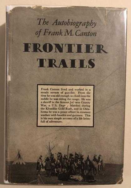 Frontier Trails. The Autobiography Of Frank M. Canton. CANTON, FRANK [EDITED BY EDWARD EVERETT DALE]