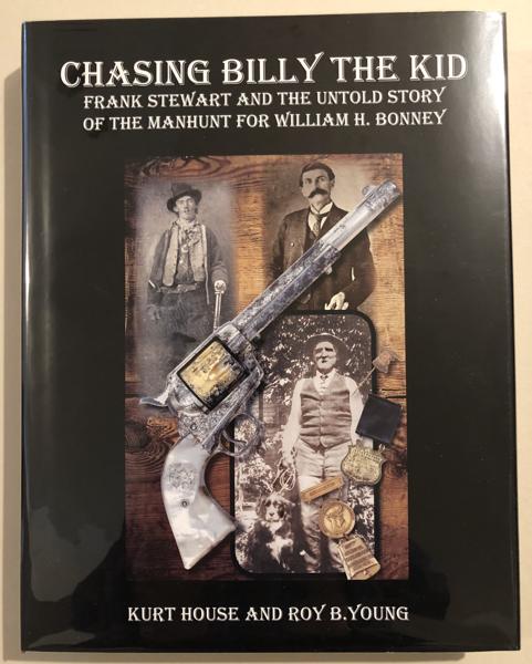 Chasing Billy The Kid: Frank Stewart And The Untold Story Of The Manhunt For William H. Bonney HOUSE, KURT and ROY B. YOUNG