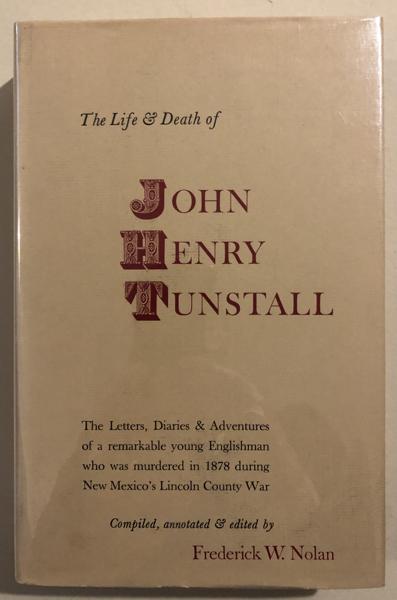 The Life And Death Of John Henry Tunstall. NOLAN, FREDERICK W. (COMPILER & EDITOR)