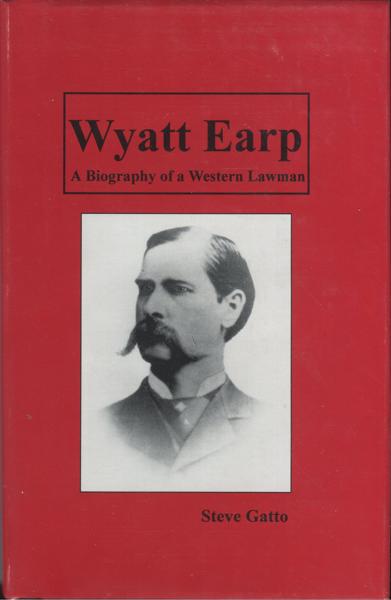 Wyatt Earp. A Biography Of A Western Lawman. STEVE GATTO