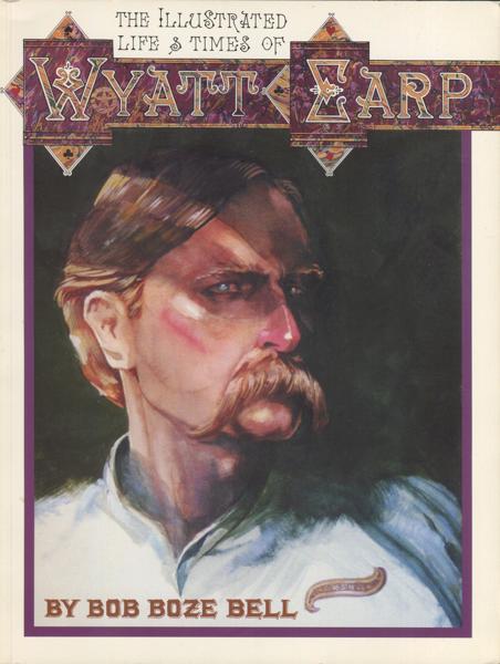 The Illustrated Life And Times Of Wyatt Earp. BOB BOZE BELL