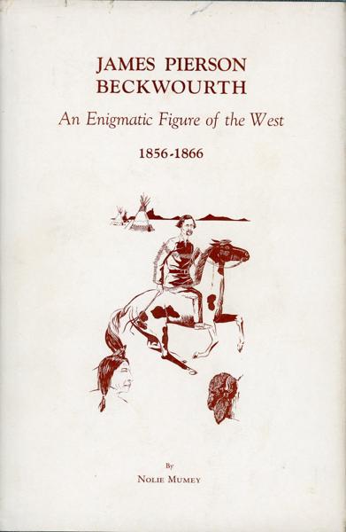 James Pierson Beckwourth, An Enigmatic Figure Of The West, A History Of The Latter Years Of His Life NOLIE MUMEY