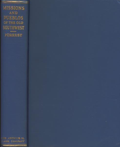 Missions And Pueblos Of The Old Southwest. Their Myths, Legends, Fiestas, And Ceremonies, With Some Accounts Of The Indian Tribes And Their Dances; And Of The Penitentes EARLE R. FORREST