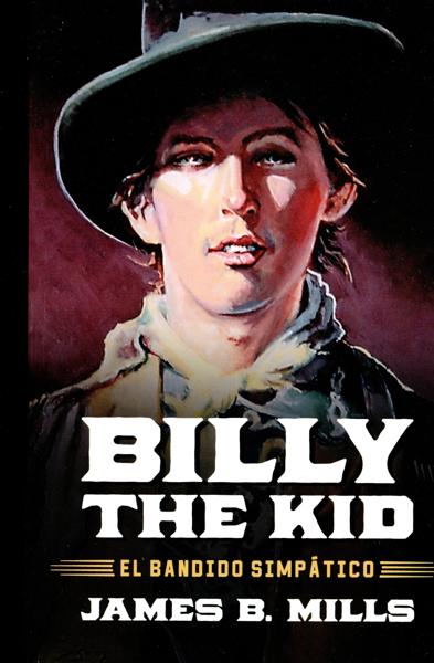 Billy The Kid. El Bandido Simpatico JAMES B. MILLS