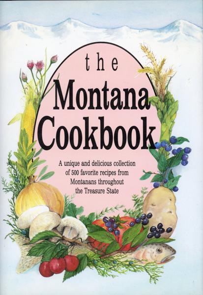 The Montana Cookbook. A Unique And Delicious Collection Of 500 Favorite Recipes From Montanans Throughout The Treasure State SHIRLEY, GAYLE C. [EDITOR]