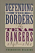 Defending The Borders The Texas Rangers, 1848-1861.  FREDERICK WILKINS