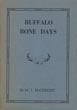 Buffalo Bone Days. A Short History Of The Buffalo Bone Trade. A Sketch Of Forgotten Romance Of Frontier Times. The Story Of A Forty Million Dollar Business From Two Million Tons Of Bones MCCREIGHT, M. I. [TCHANTA TANKA]