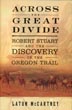 Across The Great Divide. Robert Stuart And The Discovery Of The Oregon Trail LATON MCCARTNEY