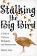 Stalking The Big Bird.  A Tale Of Turkeys, Biologists, And Bureaucrats HARLEY SHAW