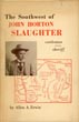 The Southwest Of John Horton Slaughter, 1841-1922. Pioneer Cattleman And Trail-Driver Of Texas, The Pecos, And Arizona And Sheriff Of Tombstone ALLEN A. ERWIN