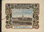 Souvenir Of Victoria, B.C. / (Title Page) Victoria. British Columbia. The Fair Coast Capital. Famous As A Summer Resorrt On Account Of Its Delightful Summer Climate. The Prettiest City On The North Pacific Coast. Magnificent Parliament Buildings, Splendid Business Streets And Beautiful Homes 