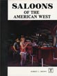 Saloons Of The American West, An Illustrated Chronicle. ROBERT L. BROWN