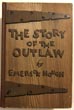 The Story Of The Outlaw: A Study Of The Western Desperado, With Historical Narratives Of Famous Outlaws; The Stories Of Noted Border Wars; Vigilante Movements And Armed Conflicts On The Frontier EMERSON HOUGH