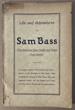 Life And Adventures Of Sam Bass. The Notorious Union Pacific And Texas Train Robber. Together With A Graphic Account Of His Capture And Death - Sketch Of The Members Of His Band, With Thrilling Pen Pictures Of Their Many Bold And Desperate Deeds, And The Capture And Death Of Collins, Berry, Barnes, And Arkansas Johnson. UNKNOWN